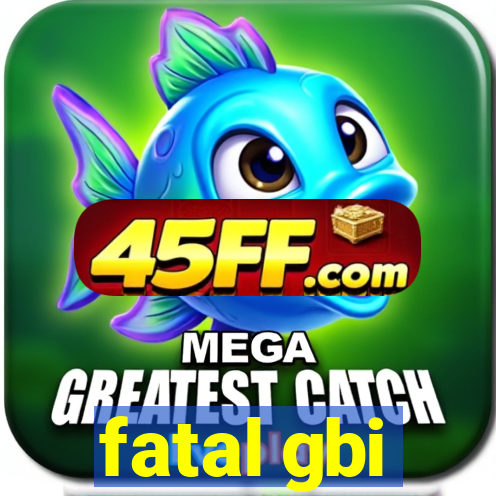 fatal gbi